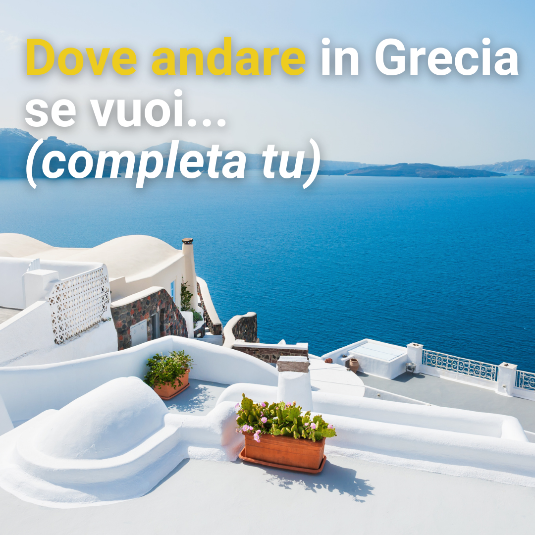 Dove andare in vacanza in Grecia, se vuoi... (completa tu)