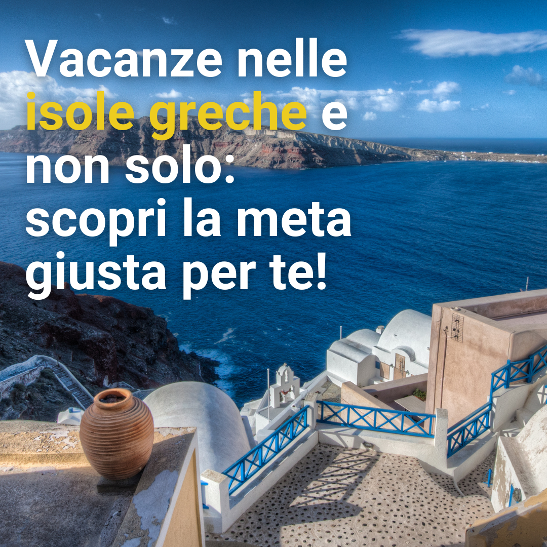 Vacanze nelle isole greche e non solo: scopri la meta giusta per te!