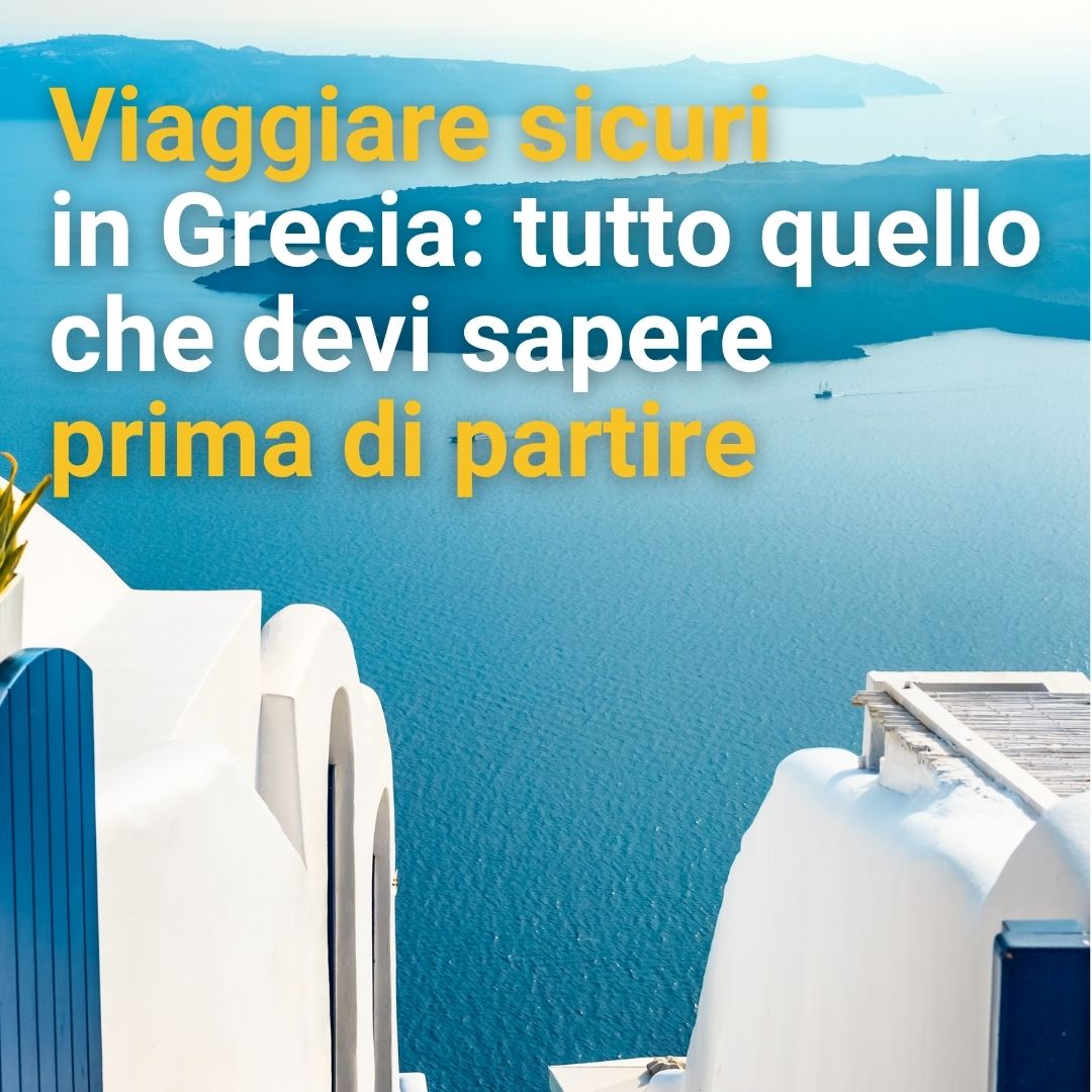 Viaggiare sicuri in Grecia: tutto quello che devi sapere prima di partire
